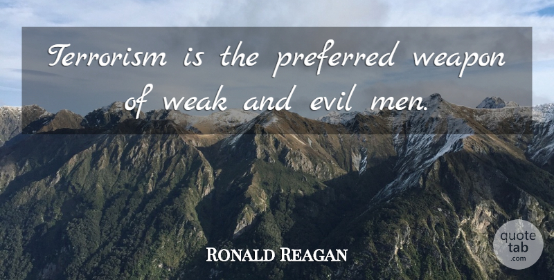 Ronald Reagan Quote About Men, Evil, Weapons: Terrorism Is The Preferred Weapon...