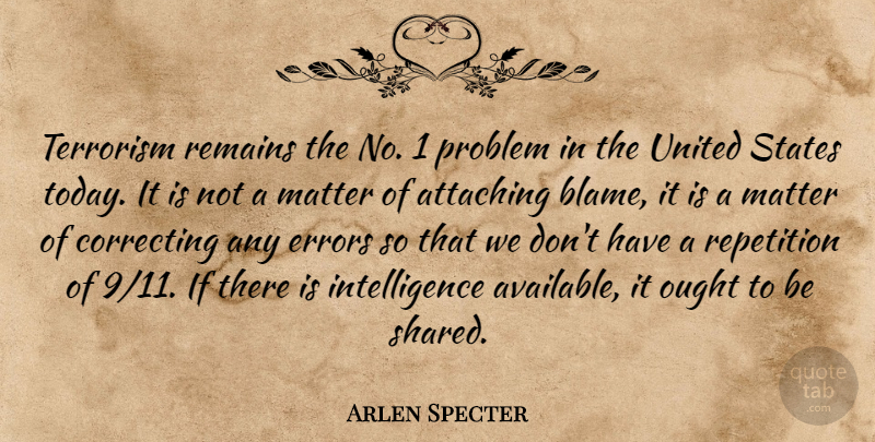 Arlen Specter Quote About Attaching, Errors, Intelligence, Matter, Ought: Terrorism Remains The No 1...