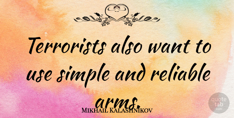 Mikhail Kalashnikov Quote About Simple, Want, Arms: Terrorists Also Want To Use...