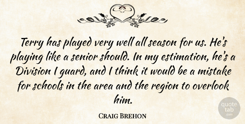 Craig Brehon Quote About Area, Division, Mistake, Overlook, Played: Terry Has Played Very Well...