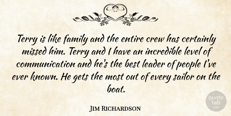 Jim Richardson Quote About Best, Certainly, Communication, Crew, Entire: Terry Is Like Family And...