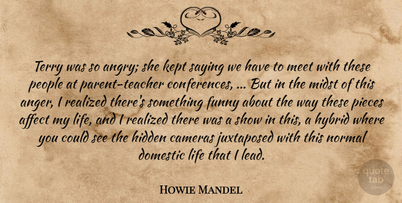 Howie Mandel Quote About Affect, Cameras, Domestic, Funny, Hidden: Terry Was So Angry She...