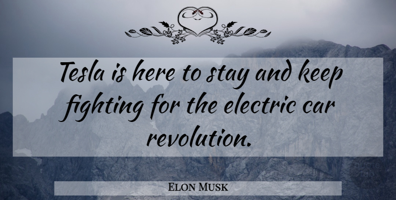 Elon Musk Quote About Fighting, Car, Tesla: Tesla Is Here To Stay...