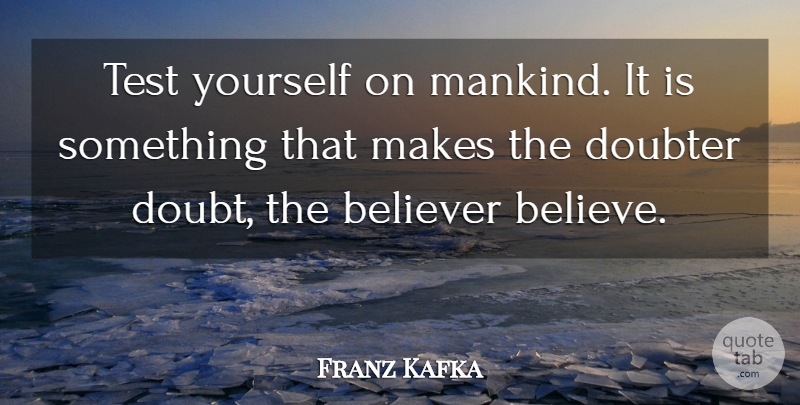 Franz Kafka Quote About Believe, Doubt, Tests: Test Yourself On Mankind It...