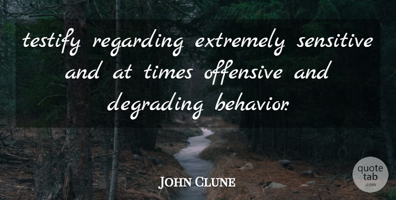 John Clune Quote About Behavior, Degrading, Extremely, Offensive, Regarding: Testify Regarding Extremely Sensitive And...