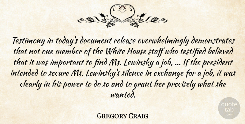 Gregory Craig Quote About Believed, Clearly, Document, Exchange, Grant: Testimony In Todays Document Release...