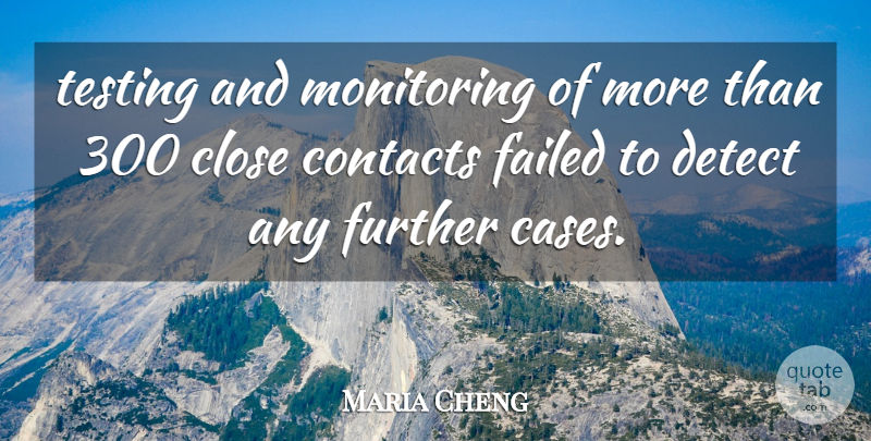Maria Cheng Quote About Close, Contacts, Detect, Failed, Further: Testing And Monitoring Of More...