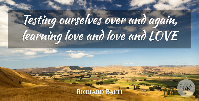 Richard Bach Quote About And Love, Testing, Adventuring: Testing Ourselves Over And Again...
