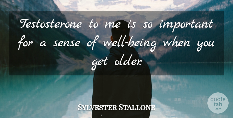 Sylvester Stallone Quote About Important, Well Being, Wells: Testosterone To Me Is So...