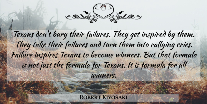 Robert Kiyosaki Quote About Rallying Cry, Inspire, Winner: Texans Dont Bury Their Failures...