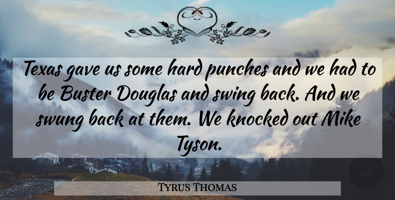 Tyrus Thomas Quote About Buster, Douglas, Gave, Hard, Knocked: Texas Gave Us Some Hard...