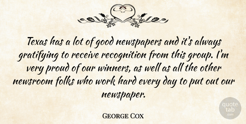 George Cox Quote About Folks, Good, Gratifying, Hard, Newspapers: Texas Has A Lot Of...