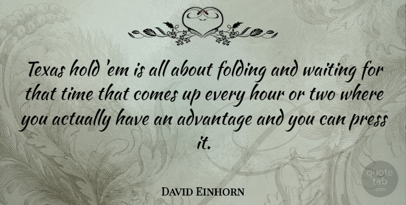 David Einhorn Quote About Advantage, Folding, Hold, Hour, Press: Texas Hold Em Is All...
