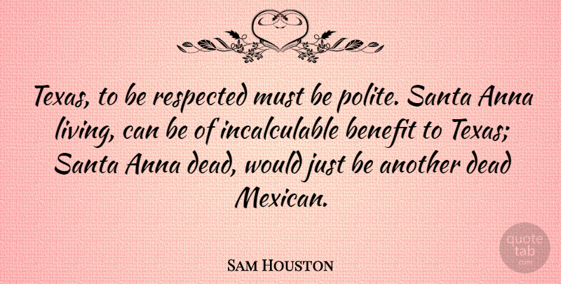 Sam Houston Quote About Texas, Mexican, Benefits: Texas To Be Respected Must...