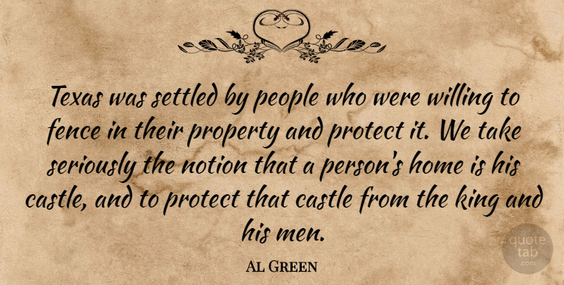Al Green Quote About Castle, Fence, Home, King, Notion: Texas Was Settled By People...