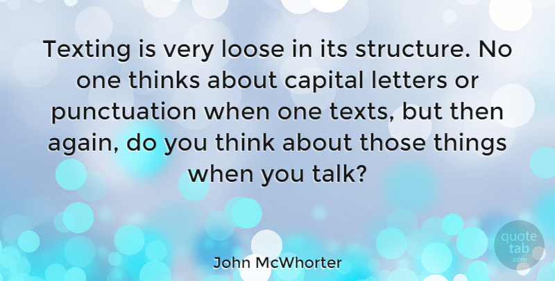 John McWhorter Quote About Capital, Letters, Loose, Thinks: Texting Is Very Loose In...