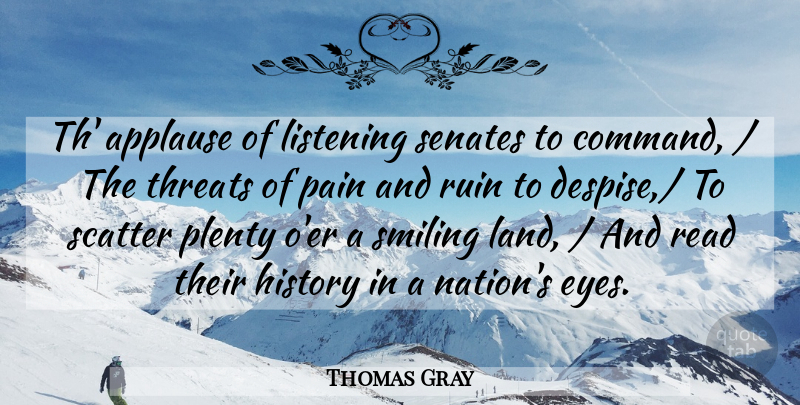 Thomas Gray Quote About Applause, History, Listening, Pain, Plenty: Th Applause Of Listening Senates...