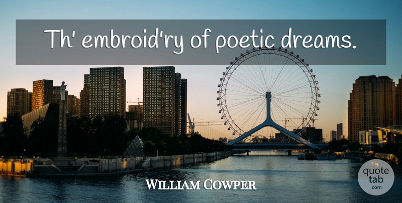 William Cowper Quote About Dream, Poetic: Th Embroidry Of Poetic Dreams...