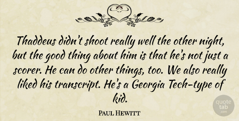 Paul Hewitt Quote About Georgia, Good, Liked, Night, Shoot: Thaddeus Didnt Shoot Really Well...