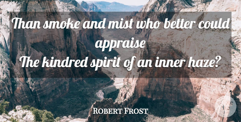 Robert Frost Quote About Spirit, Kindred, Haze: Than Smoke And Mist Who...