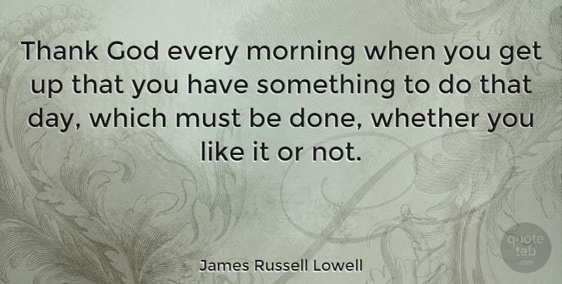 James Russell Lowell Quote About Good Morning, Thanksgiving, Gratitude: Thank God Every Morning When...