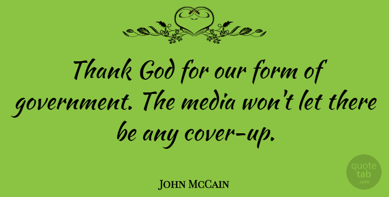 John McCain Quote About Media, Government, Thank God: Thank God For Our Form...