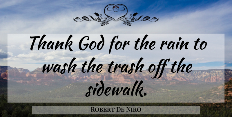 Robert De Niro Quote About Rain, Thank God, Trash: Thank God For The Rain...