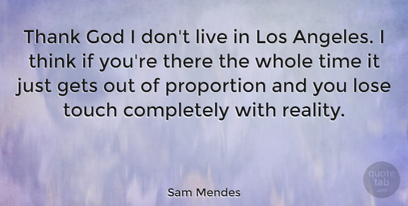 Sam Mendes Quote About Reality, Thinking, Thank God: Thank God I Dont Live...