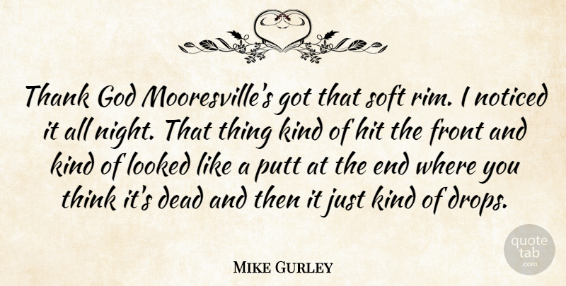 Mike Gurley Quote About Dead, Front, God, Hit, Looked: Thank God Mooresvilles Got That...
