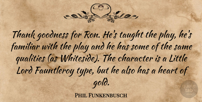 Phil Funkenbusch Quote About Character, Familiar, Goodness, Heart, Lord: Thank Goodness For Ron Hes...