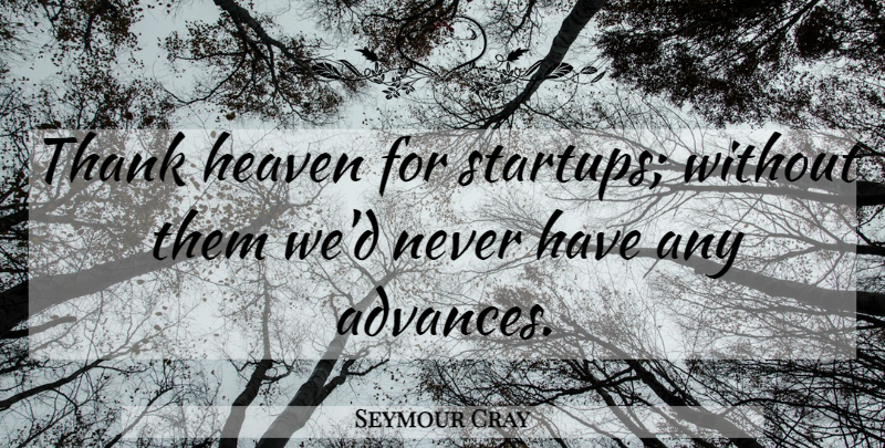 Seymour Cray Quote About Heaven: Thank Heaven For Startups Without...