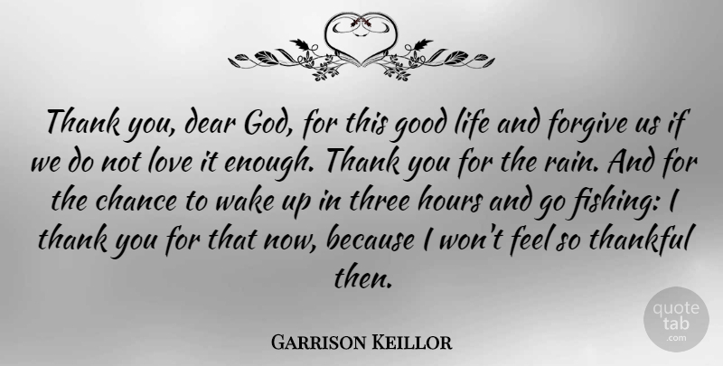 Garrison Keillor Quote About Thank You, Thanksgiving, Good Life: Thank You Dear God For...