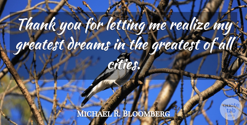 Michael R. Bloomberg Quote About Dreams, Greatest, Letting, Realize, Thank: Thank You For Letting Me...