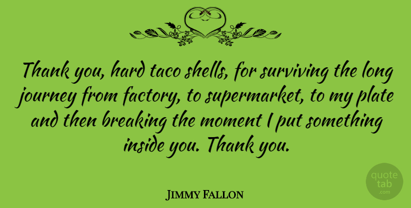 Jimmy Fallon Quote About Journey, Long, Shells: Thank You Hard Taco Shells...