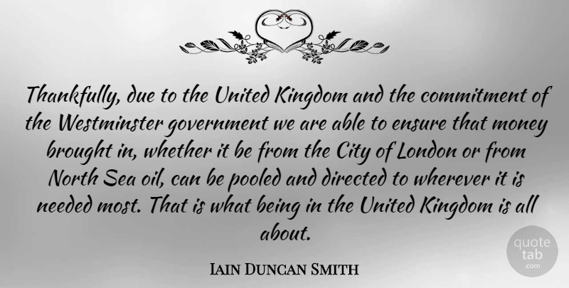 Iain Duncan Smith Quote About Commitment, Sea, Cities: Thankfully Due To The United...