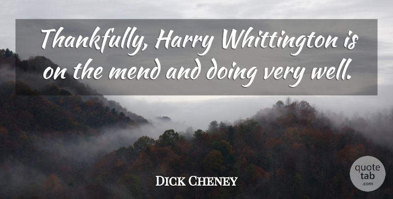 Dick Cheney Quote About Harry, Mend: Thankfully Harry Whittington Is On...