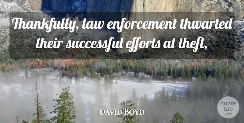 David Boyd Quote About Efforts, Law, Successful, Thwarted: Thankfully Law Enforcement Thwarted Their...