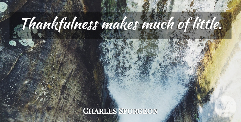 Charles Spurgeon Quote About Thankfulness, Littles: Thankfulness Makes Much Of Little...
