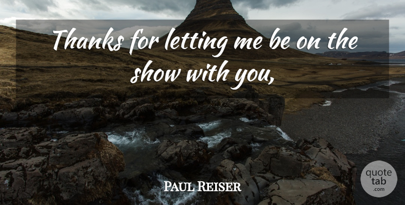 Paul Reiser Quote About Letting, Thanks: Thanks For Letting Me Be...