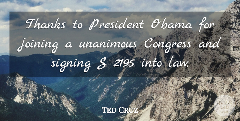 Ted Cruz Quote About Congress, Joining, Obama, Signing: Thanks To President Obama For...