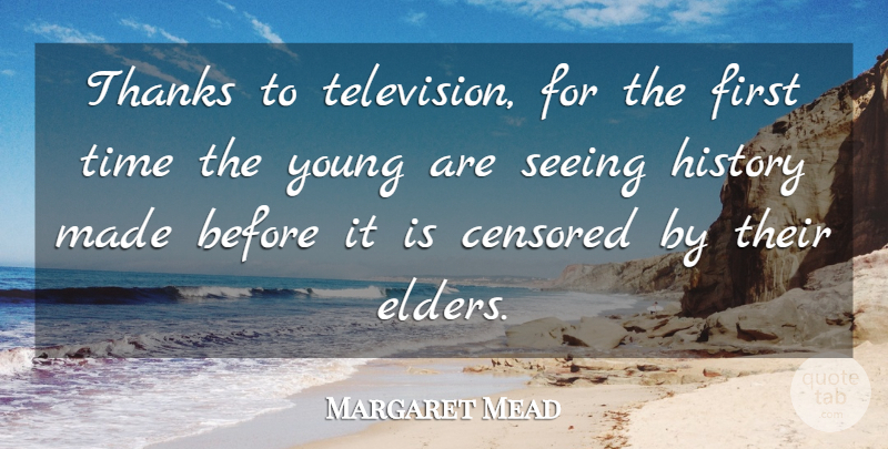 Margaret Mead Quote About Censored, History, Seeing, Thankful, Thanks: Thanks To Television For The...