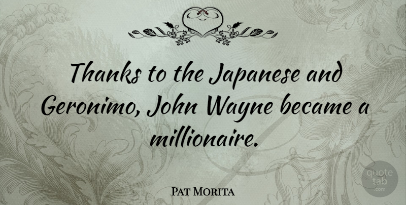Pat Morita Quote About Thanks, Wayne, Millionaire: Thanks To The Japanese And...