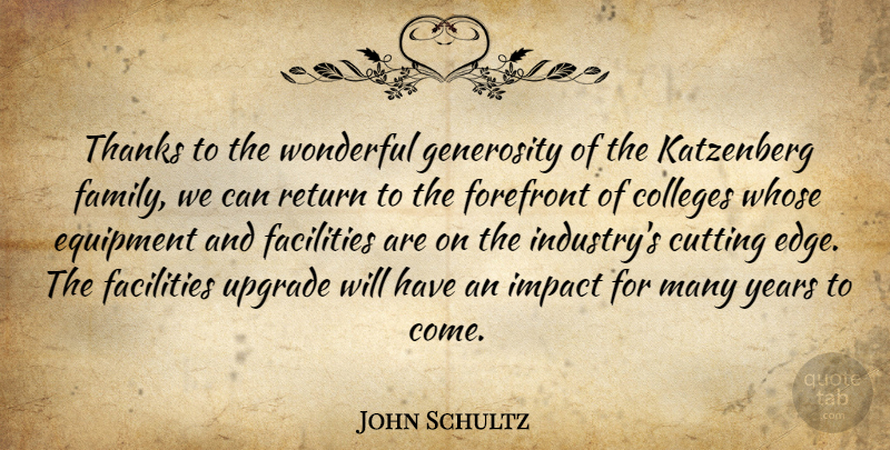 John Schultz Quote About Colleges, Cutting, Equipment, Facilities, Forefront: Thanks To The Wonderful Generosity...