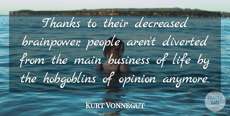 Kurt Vonnegut Quote About People, Thanks, Opinion: Thanks To Their Decreased Brainpower...