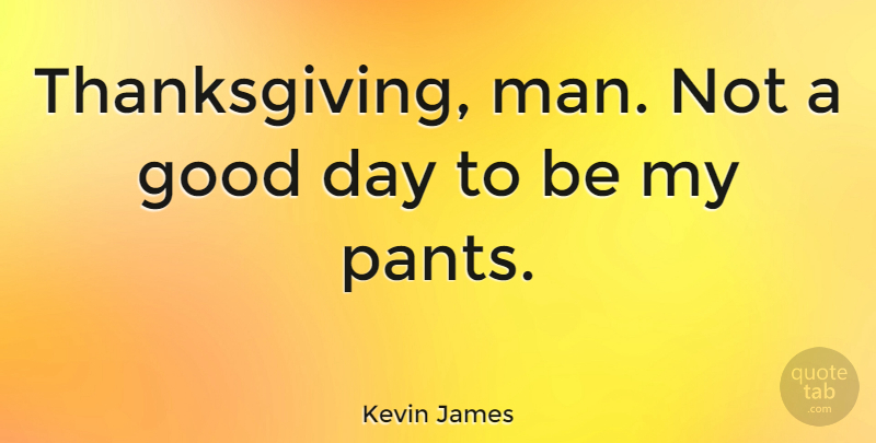 Kevin James Quote About Thanksgiving, Good Day, Men: Thanksgiving Man Not A Good...
