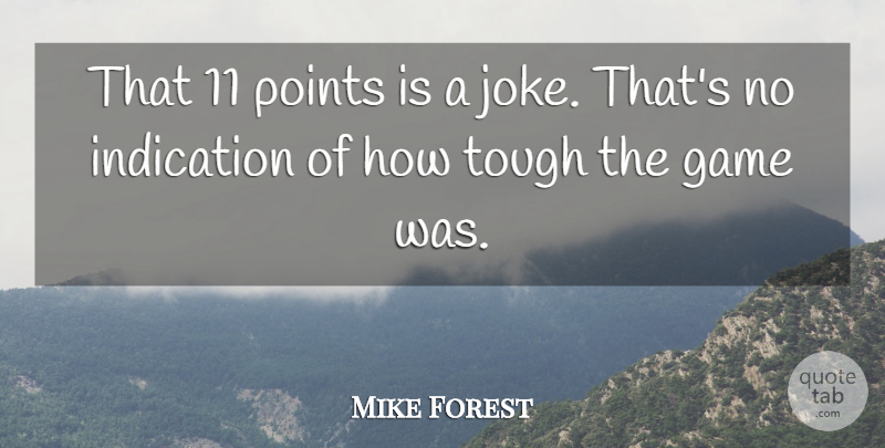 Mike Forest Quote About Game, Indication, Points, Tough: That 11 Points Is A...