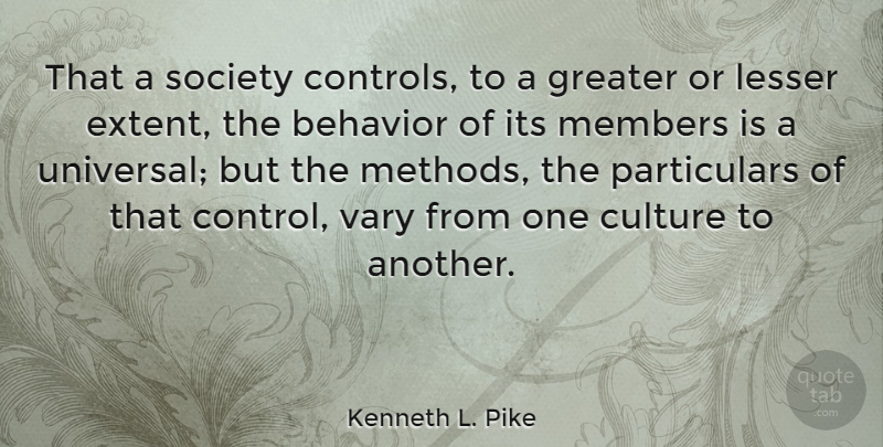 Kenneth L. Pike Quote About American Sociologist, Behavior, Greater, Lesser, Members: That A Society Controls To...