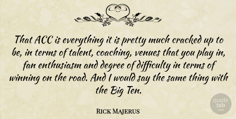 Rick Majerus Quote About Cracked, Degree, Difficulty, Enthusiasm, Fan: That Acc Is Everything It...