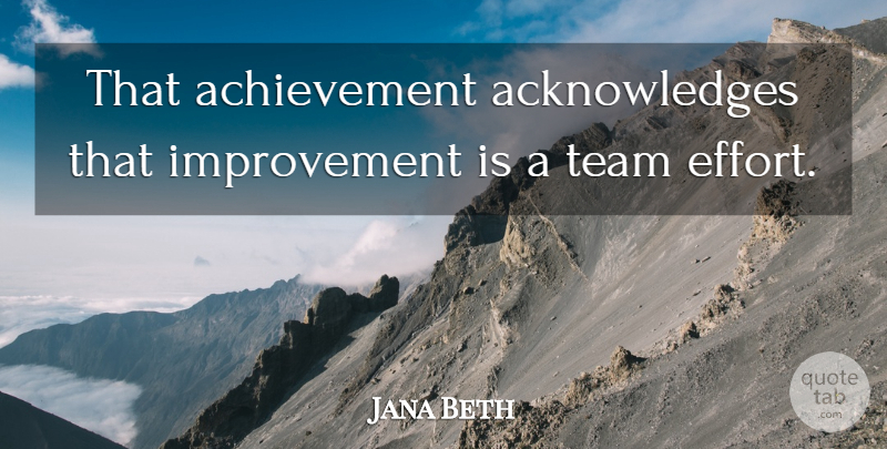 Jana Beth Quote About Achievement, Improvement, Team: That Achievement Acknowledges That Improvement...