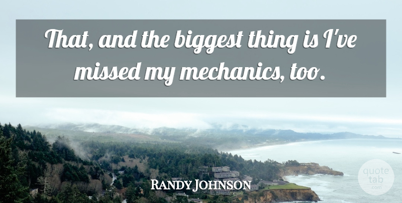 Randy Johnson Quote About Biggest, Missed: That And The Biggest Thing...